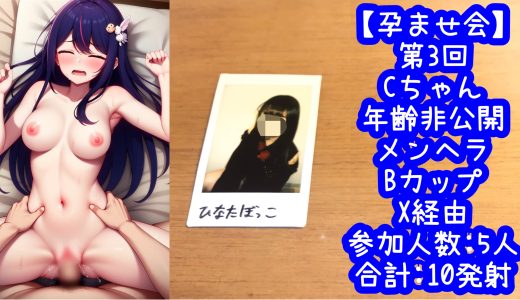 【第3回】Cちゃん 年齢非公開 メンヘラ Bカップ 合計10発【孕ませ会】